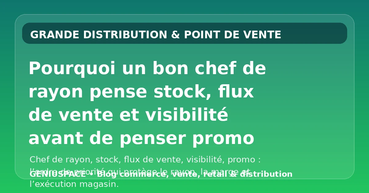 Pourquoi un bon chef de rayon pense stock flux de vente et visibilité avant promo
