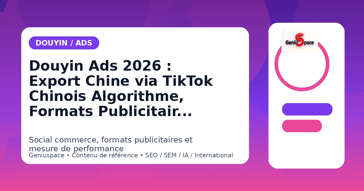 Douyin Ads 2026 Export Chine TikTok Chinois algorithme formats live-streaming Geniuspace