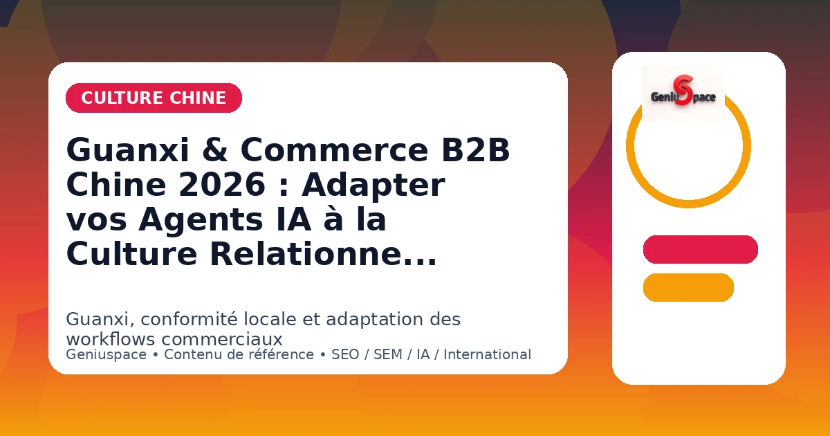 Guanxi Commerce B2B Chine 2026 Agents IA culture relationnelle mianzi PIPL Geniuspace
